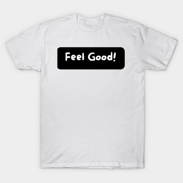 Feel Good! T-Shirt by TheSoldierOfFortune